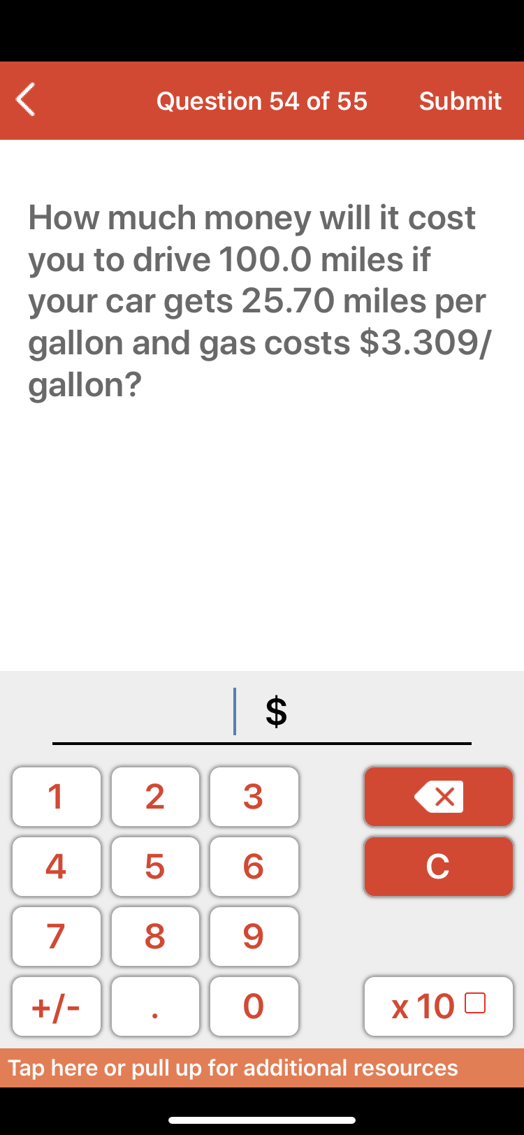 How much money will it cost
you to drive 100.0 miles if
your car gets 25.70 miles per
gallon and gas costs $3.309/
gallon?
