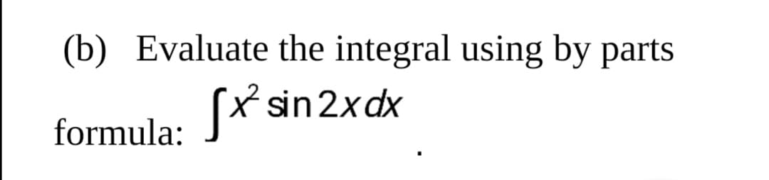 (b) Evaluate the integral using by parts
[* sin 2xdx
formula:
