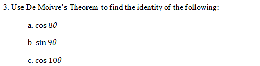 3. Use De Moivre's Theorem to find the identity of the following:
a. cos 80
b. sin 90
c. cos 100
