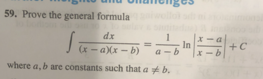 59. Prove the general formula iwollo o i mo
dx
1
x - a
In
x – b
%3D
J (x – a)(x – b)
a – b
+C
where a, b are constants such that a # b.
