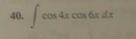 40.
cos 4x cos 6xr dx
