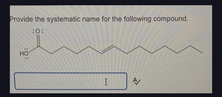 Provide the systematic name for the following compound.
:0:
HO
A/
I
