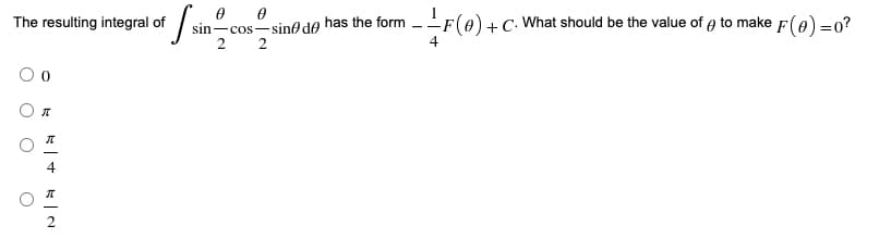 The resulting integral of
sin-cos-sino de has the form -F(0)+C· What should be the value of a to make F(0) =0?
2
2
4
