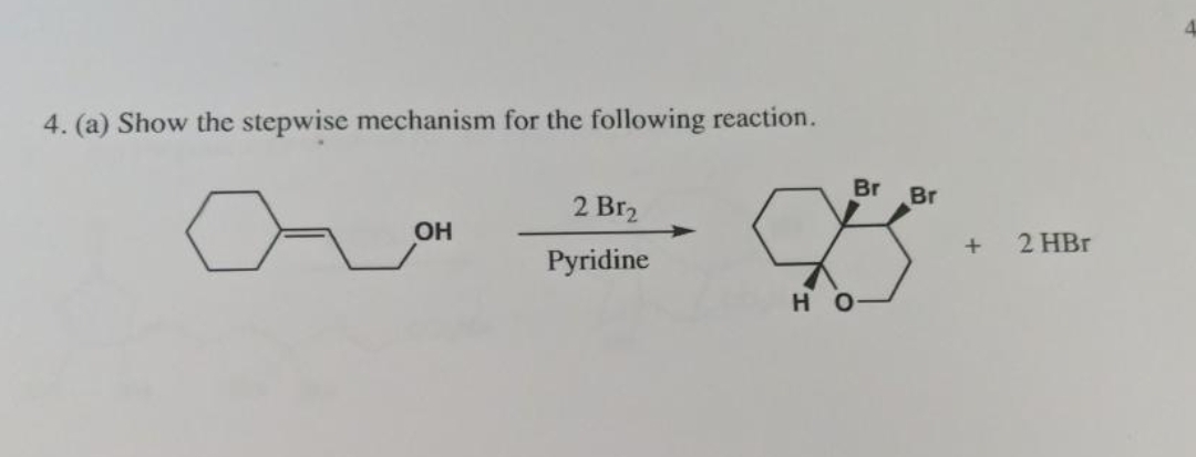 4. (a) Show the stepwise mechanism for the following reaction.
OH
2 Br₂
Pyridine
Br Br
но-
+
2 HBr