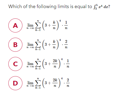 Which of the following limits is equal to a* da?
4
A
lim
T 00
k
3+
n
k
lim (3+
2
T 00
n
k-1
C
lim
T 00
2k
3+
4
2
D
lim
T 00
k=1
2k
3+
n

