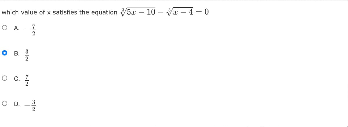 which value of x satisfies the equation V5x – 10
x – 4 = 0
7
O A.
2
3
O B.
2
C. 7
O D.
3
