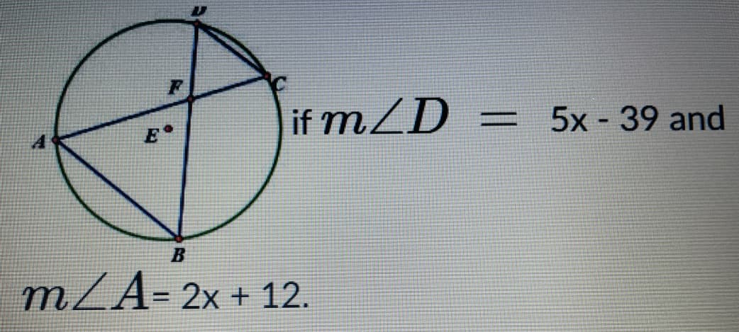 if mZD = 5x - 39 and
E
mZA- 2x + 12.
