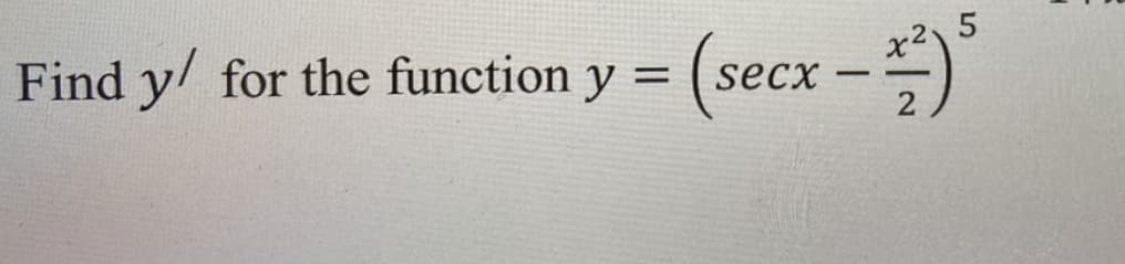 Find y/ for the function y =
(secx-
x2 5
-
2
