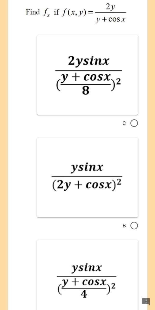 Find f if f(x, y) =
2y
y+cos x
2ysinx
y+cosx
8
ysinx
(2y + cosx)²
B
ysinx
y+ cosx
4
cosx)2