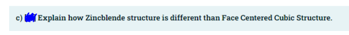 (Explain how Zincblende structure is different than Face Centered Cubic Structure.
