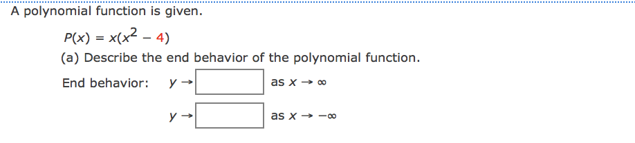 A polynomial function is given.
P(x) = x(x2 – 4)
(a) Describe the end behavior of the polynomial function.
End behavior:
as x → 0
y
as x → -0
