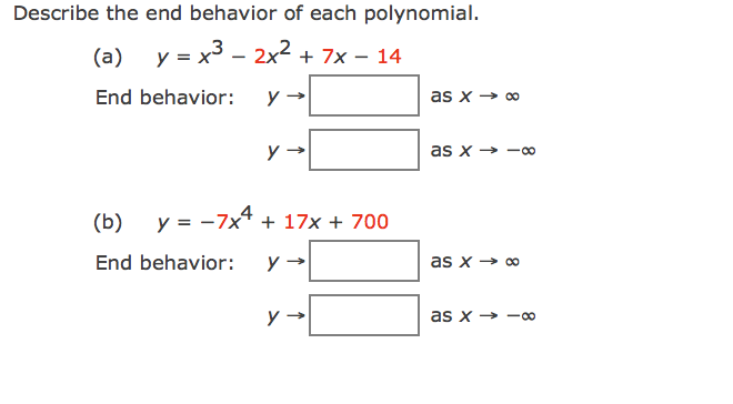 Describe the end behavior of each polynomial.
(a) y = x3 - 2x2 + 7x – 14
End behavior:
as x → 0
y
as x → -0
(b) y = -7x + 17x + 700
End behavior:
y
as x → 00
as x > —оо
