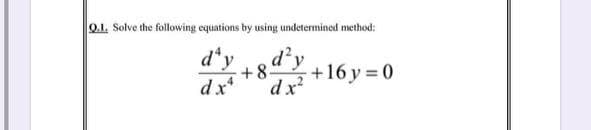 0.1. Solve the following cquations by using undetermined method:
d*y d'y
dx
+ 8.
dx²
+16y = 0
