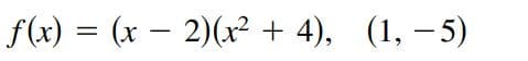 f(x) = (x – 2)(x² + 4), (1, – 5)
