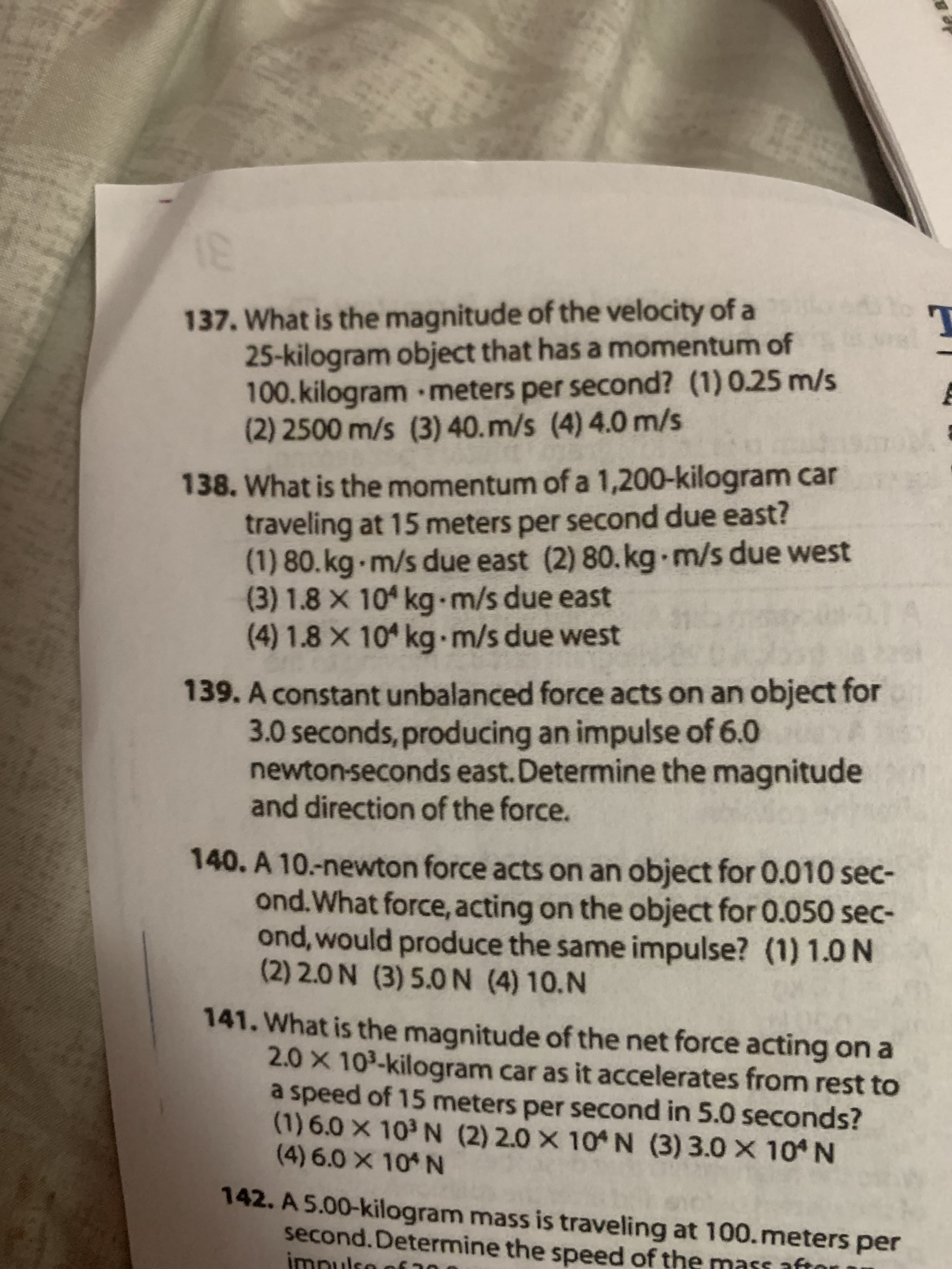 137. What is the magnitude of the velöčity öf å
25-kilogram object that has a momentum of
100.kilogram meters per second? (1) 0.25 m/s
(2) 2500 m/s (3) 40. m/s (4) 4.0 m/s
