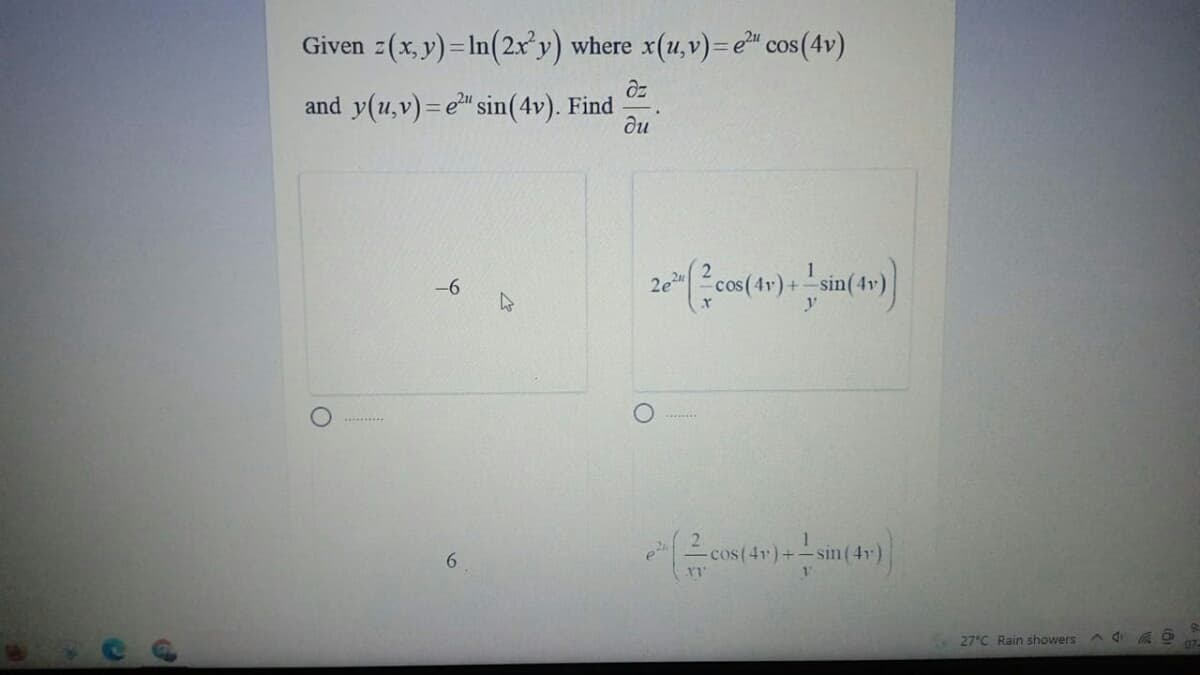 Given z(x, v) = In(2r'y) where x(u,v)= e" cos(4v)
and y(u,v)= e" sin(4v). Find
ди
-6
2e
4v)
6.
cos(4)+
-sin(
27°C Rain showers
