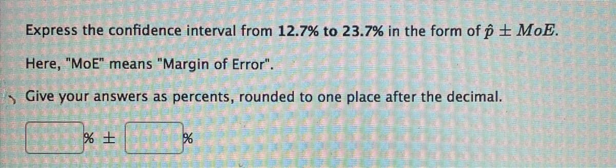 Express the confidence interval from 12.7% to 23.7% in the form of p ± MOE.
Here, "MoE" means "Margin of Error".
s Give your answers as percents, rounded to one place after the decimal.
