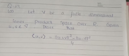 NO
Date
Q:03
Let
a finite
(0)
V be
dimenstonal
product
Prove
inner
Space over
that
R.
Given
- lu svll
4.
