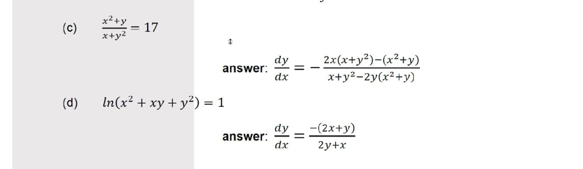 x2 +y
(c)
= 17
x+y2
dy
answer:
dx
2x(x+y²)-(x²+y)
x+y²-2y(x²+y)
%3D
(d)
In(x² + xy + y²) = 1
-(2x+y)
dy
answer:
dx
2y+x
||

