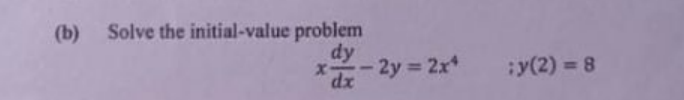 (b) Solve the initial-value problem
dy
x-
dx
2y 2x
:y(2) 8
%3D

