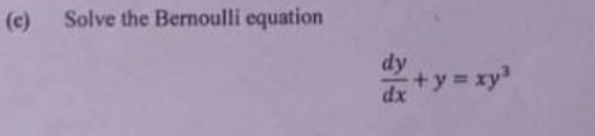 (c)
Solve the Bernoulli equation
dy
*+y = xy
