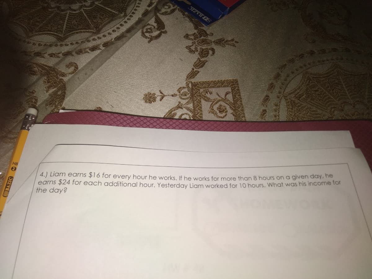 4.) Liam earns $16 for every hour he works If be works for more than & hours on a given day, he
earns $24 for each additional hour. Yesterday Ligm worked for 10 hours. What was his income for
the day?
HB
