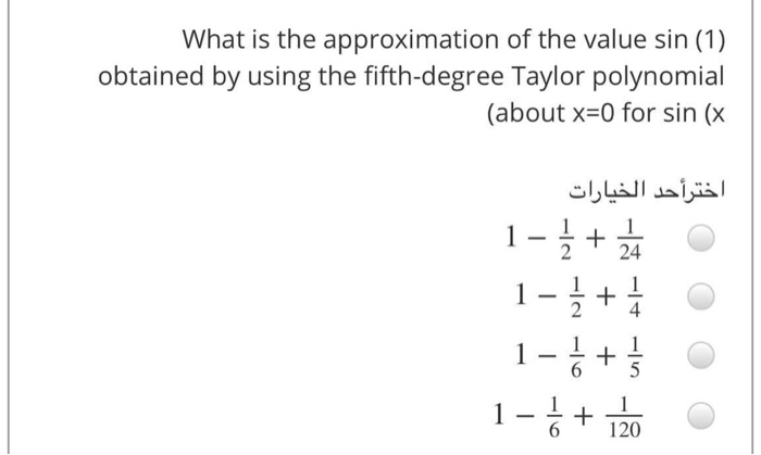 What is the approximation of the value sin (1)
obtained by using the fifth-degree Taylor polynomial
(about x=0 for sin (x
