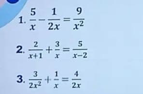 1.
2.
5
x
2
x+1
1
2x
3
+ =
x
3
1
3. +
2x² X
11
9
x²
5
x-2
4
2x