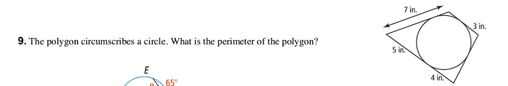 7 in.
3 in.
9. The polygon circumscribes a circle. What is the perimeter of the polygon?
5 in.
E
4 in.
65°
