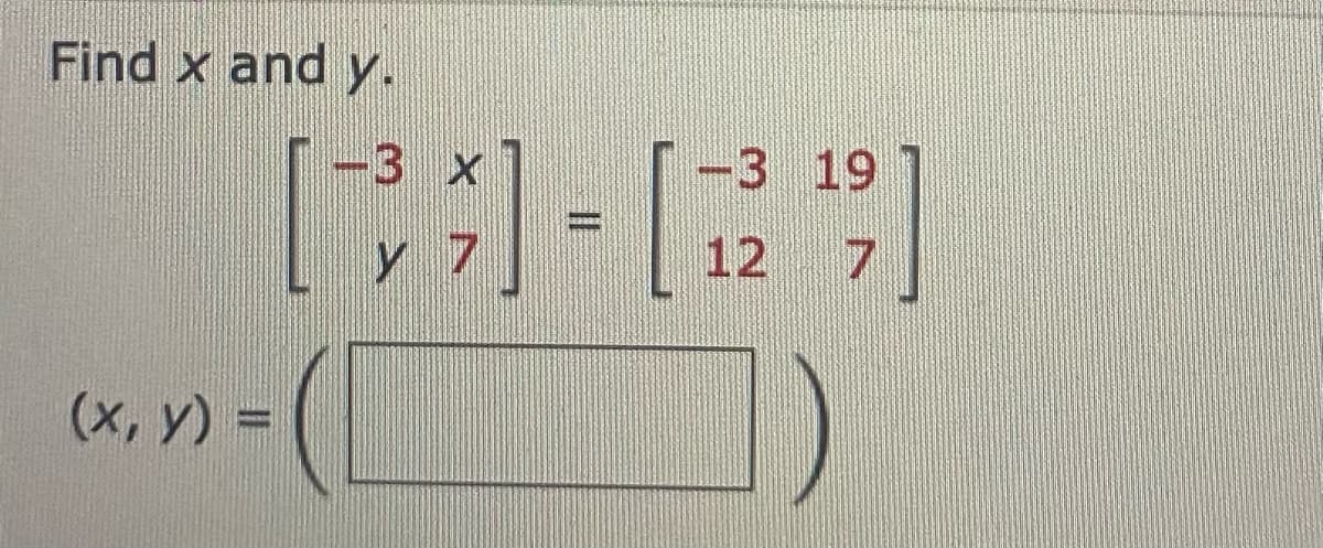 Find x and y.
-3 x
-3 19
12
(x, y) =
