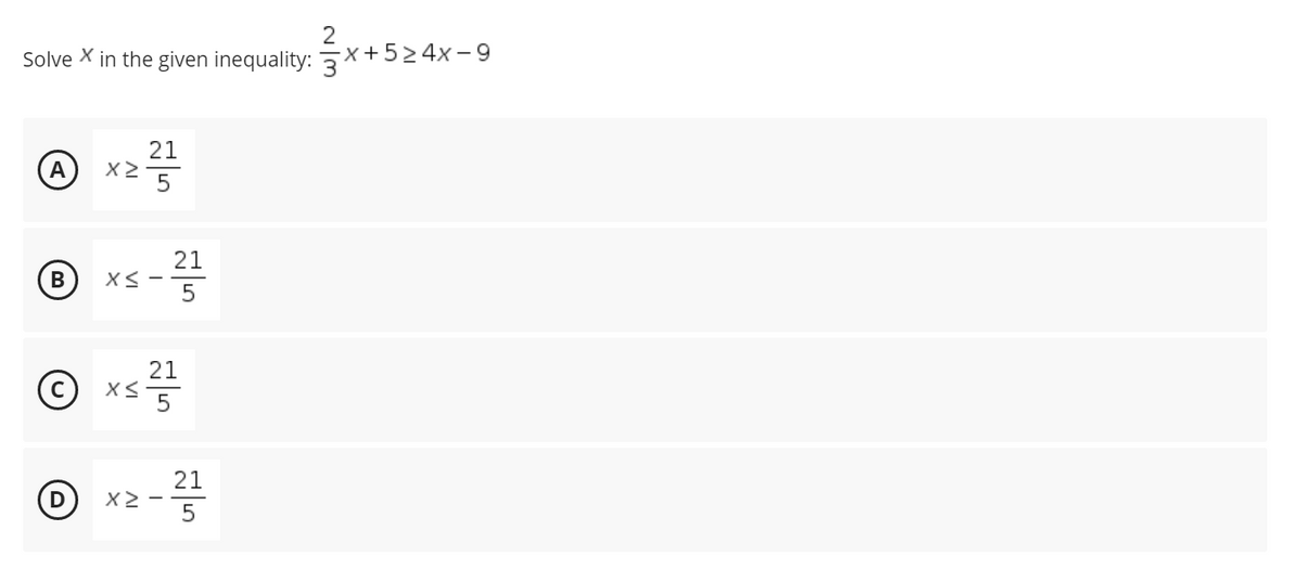 2
Solve X in the given inequality: X+5>4x-9
21
5
21
21
© xs-
5
21
D
(B)
