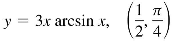 1
y = 3x arcsin x,
2' 4
