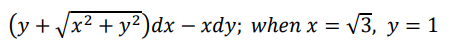 (y + Vx2 + y²)dx – xdy; when x = v3, y = 1
