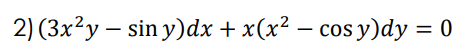 2) (3x?y – sin y)dx + x(x² – cos y)dy =
-
