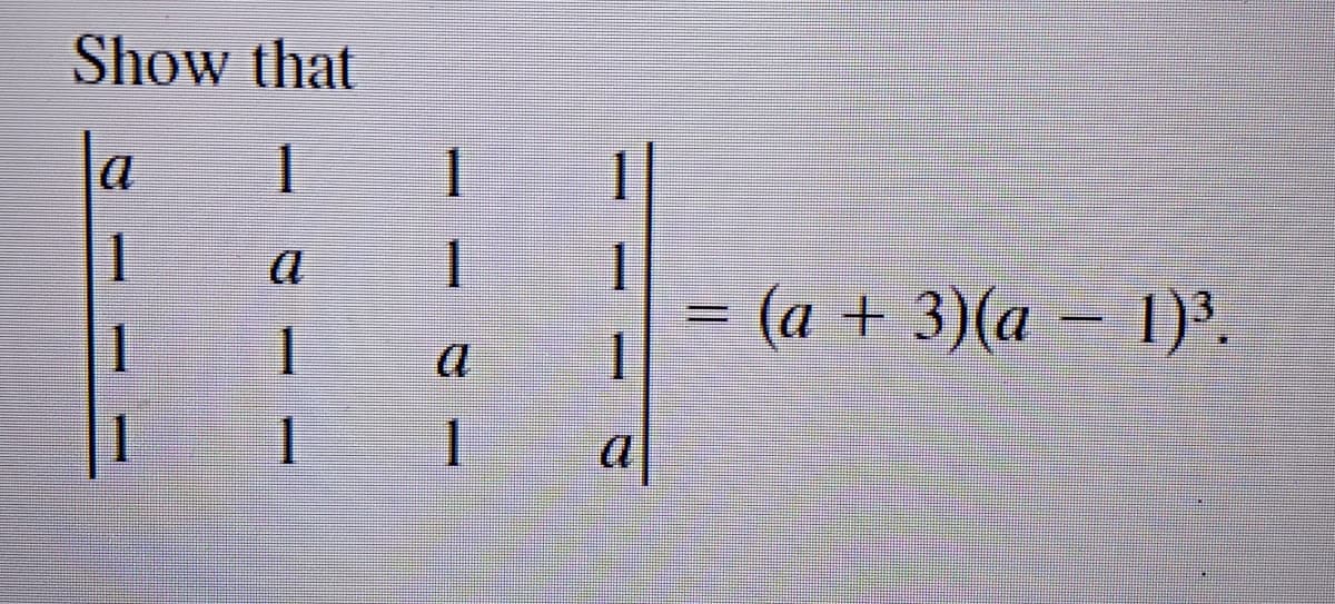 Show that
a
1
1
1
1
1
= (a + 3)(a
а
1)³.
%3|
一
а
1
1
а
