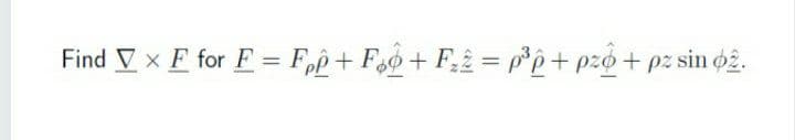 Find V x E for E = F,p+ F+ F;2 = pp+ pzó + pz sin ø2.
%3D
