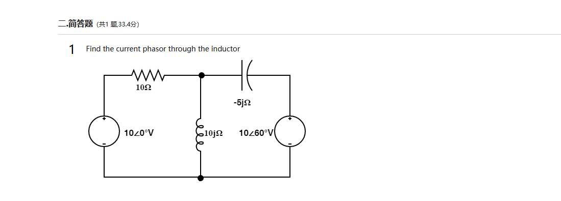 二.简答题(共1题33.4分)
1 Find the current phasor through the inductor
www
1092
-5jo
Some of the
10/0°V
>10jΩ
10/60°V
