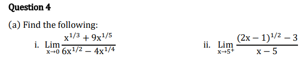 (a) Find the following:
x1/3 + 9x²/5
х-о бх1/2 — 4х1/4
(2х — 1)1/2 — 3
ii. Lim
i. Lim
X-5+
х — 5
