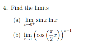 4. Find the limits
(a) lim sin x In r
I0+
I-1
(b) lim (cos ))
