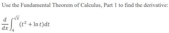 Use the Fundamental Theorem of Calculus, Part 1 to find the derivative:
d
-√x
(t² + Int)dt
dx
4
