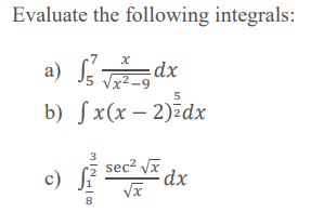 Evaluate the following integrals:
a) Sdx
5
b) fx(x - 2)ždx
3
sec² √x
c) √ dx
√x
8