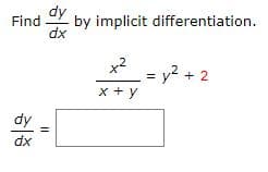 dy
by implicit differentiation.
dx
Find
x2
= y? + 2
x + y
dy
dx
