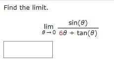 Find the limit.
sin(8)
lim
e-0 60 + tan(8)
