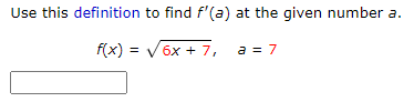 Use this definition to find f'(a) at the given number a.
f(x) = v 6x + 7,
a = 7

