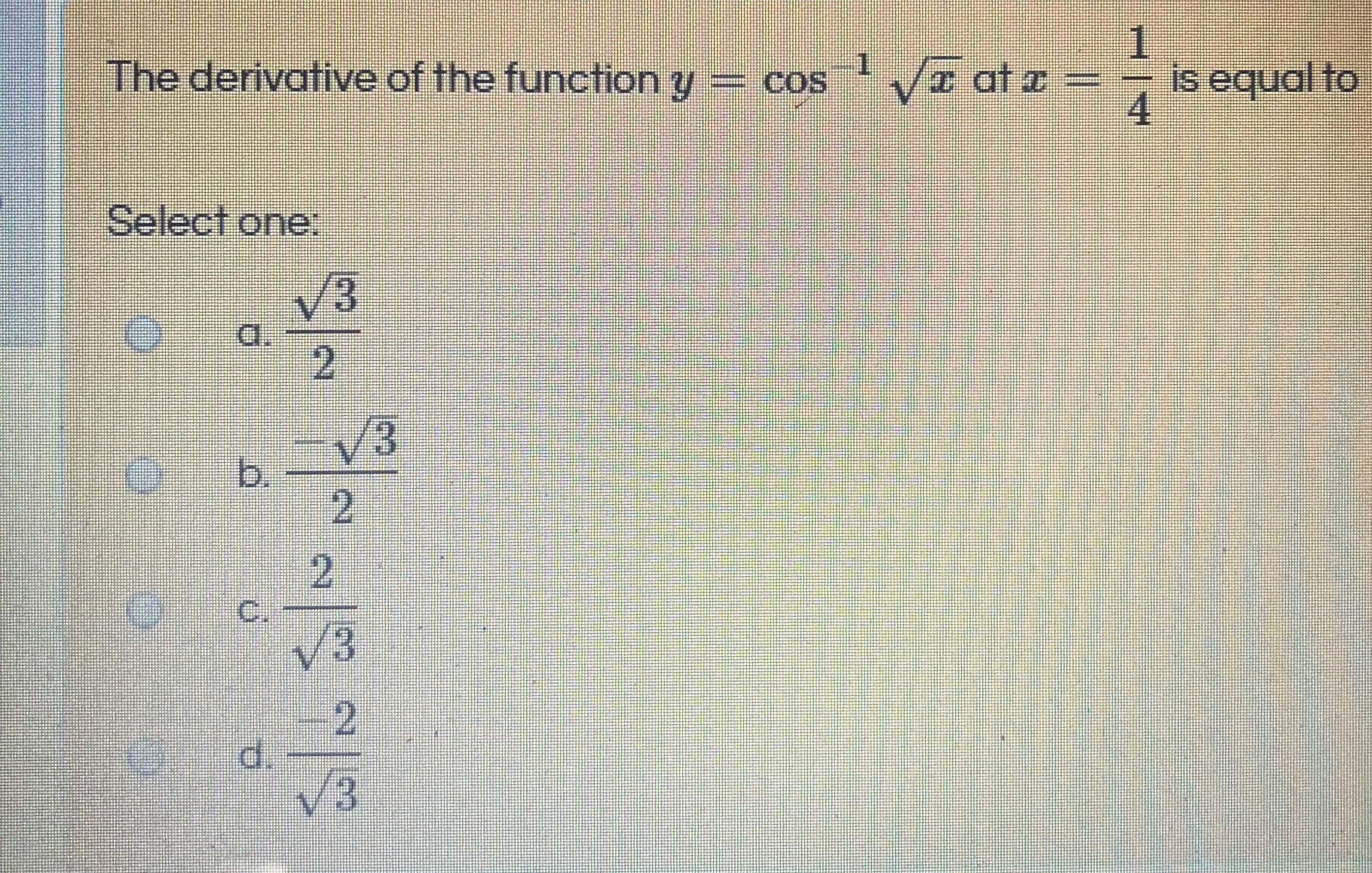 1
The derivative of the function y = cos
V at z
e =
is equal to
4.
