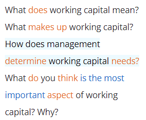 What does working capital mean?
What makes up working capital?
How does management
determine working capital needs?
What do you think is the most
important aspect of working
capital? Why?
