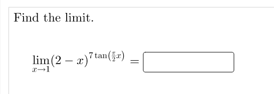Find the limit.
lim (2 – x)7 tan(=)
x→1
