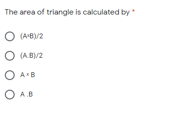 The area of triangle is calculated by
O (A-B)/2
O (A.B)/2
O AxB
O A.B
