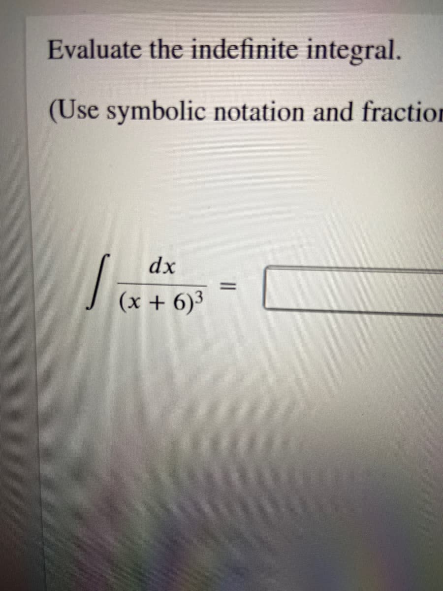 Evaluate the indefinite integral.
(Use symbolic notation and fraction
dx
%3D
(x + 6)3
