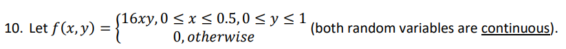 (16xy,0 < x < 0.5,0 < y < 1
0, otherwise
10. Let f(x, y)
(both random variables are continuous).
%D
